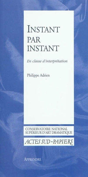 Instant par instant : en classe d'interprétation. Comment jouer Les bonnes : appendice - Philippe Adrien