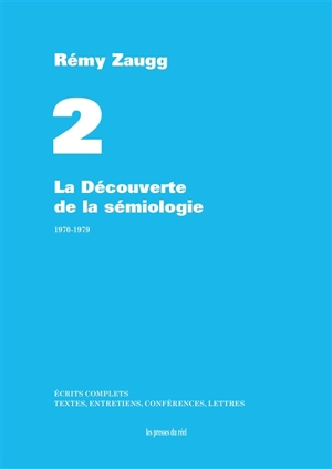 Ecrits complets : textes, entretiens, conférences, lettres. Vol. 02. La découverte de la sémiologie : 1970-1979 - Rémy Zaugg