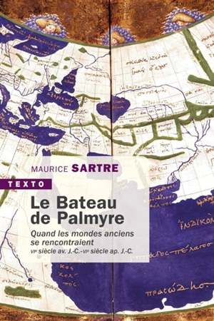 Le bateau de Palmyre : quand les mondes anciens se rencontraient : VIe siècle av. J.-C.-VIe siècle ap. J.-C. - Maurice Sartre