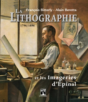 La lithographie et les Imageries d'Epinal : 1796-1896 - François Bitterly