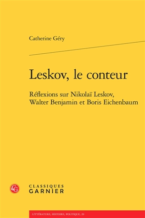 Leskov, le conteur : réflexions sur Nikolaï Leskov, Walter Benjamin et Boris Eichenbaum - Catherine Géry