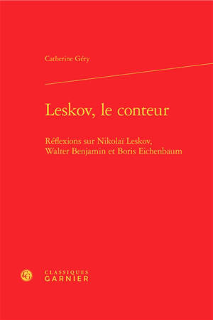 Leskov, le conteur : réflexions sur Nikolaï Leskov, Walter Benjamin et Boris Eichenbaum - Catherine Géry