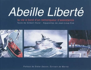 Abeille Liberté : la vie à bord d'un remorqueur d'assistance - Gilbert Hurel