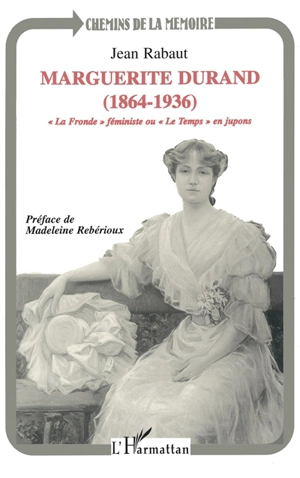 Marguerite Durand (1864-1936) : La Fronde féministe ou Le Temps en jupons - Jean Rabaut