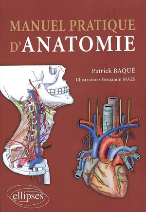 Manuel pratique d'anatomie : descriptive, topographique, fonctionnelle, clinique et embryologique - Patrick Baqué