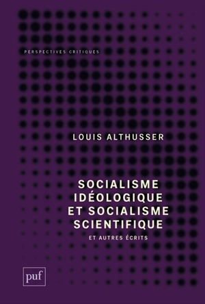 Socialisme idéologique et socialisme scientifique : et autres écrits - Louis Althusser