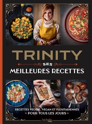 Trinity : ses meilleures  recettes : recettes veggie, vegan et flexitariennes pour tous les jours - Trinity