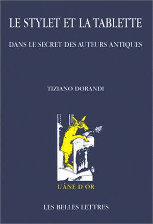 Le stylet et la tablette : dans le secret des auteurs antiques - Tiziano Dorandi