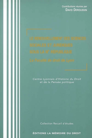 Le renouvellement des sciences sociales et juridiques sous la IIIe République : la Faculté de droit de Lyon : recueil d'études - Colloque La Faculté de droit de Lyon et le renouveau de la science juridique sous la troisième République (2004 ; Lyon)