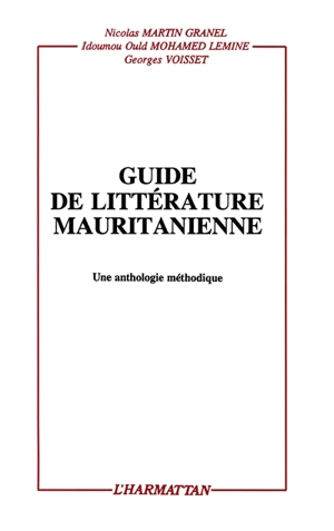 Guide de littérature mauritanienne : une anthologie méthodique - Nicolas Martin-Granel