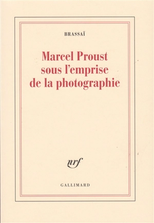 Marcel Proust sous l'emprise de la photographie - Brassaï