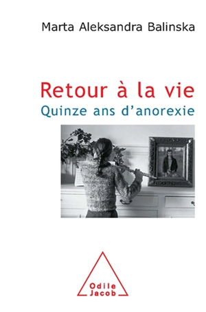 Retour à la vie : quinze ans d'anorexie - Marta Aleksandra Balinska