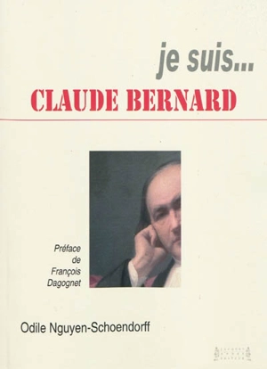 Je suis... Claude Bernard - Odile Nguyen-Schoendorff