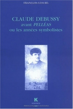 Claude Debussy avant Pelléas ou les Années symbolistes - François Lesure