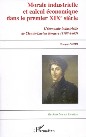 Morale industrielle et calcul économique dans le premier XIXe siècle : Claude-Lucien Bergery (1787-1863) - François Vatin