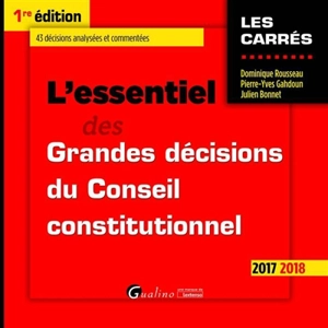 L'essentiel des grandes décisions du Conseil constitutionnel : 2017-2018 : 43 décisions analysées et commentées - Dominique Rousseau