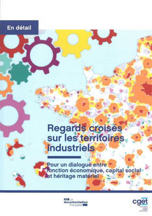 Regards croisés sur les territoires industriels : pour un dialogue entre fonction économique, capital social et héritage matériel - France. Commissariat général à l'égalité des territoires