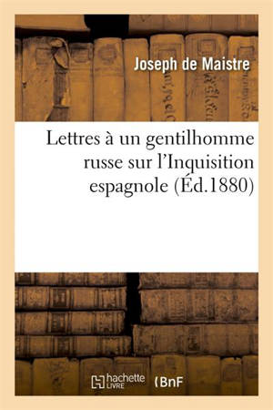 Lettres à un gentilhomme russe sur l'Inquisition espagnole (Ed.1880) - Joseph de Maistre