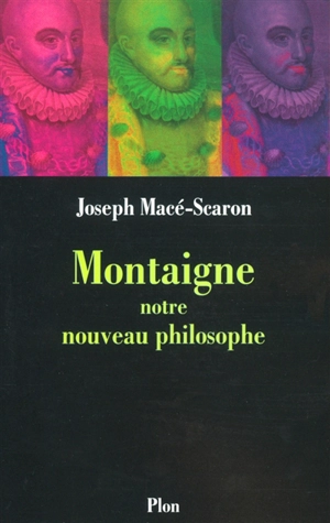 Montaigne, notre nouveau philosophe - Joseph Macé-Scaron