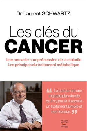 Les clés du cancer : une nouvelle compréhension de la maladie, les principes du traitement métabolique - Laurent Schwartz