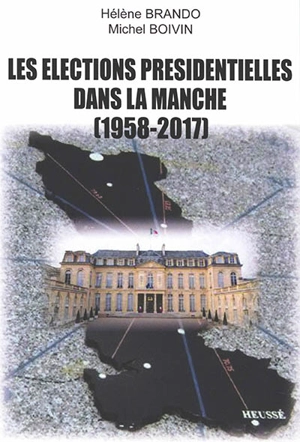 Les élections présidentielles dans la Manche (1958-2017) - Hélène Boivin