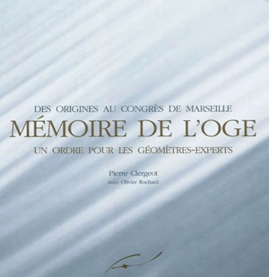 Mémoire de l'OGE : un ordre pour les géomètres-experts, des origines au congrès de Marseille - Pierre Clergeot