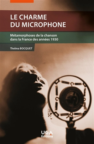 Le charme du microphone : métamorphoses de la chanson dans la France des années 1930 - Thelma Bocquet