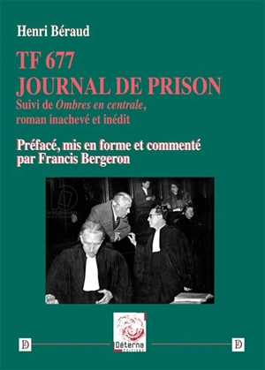TF 677 : journal de prison. Ombres en centrale, roman inachevé et inédit - Henri Béraud