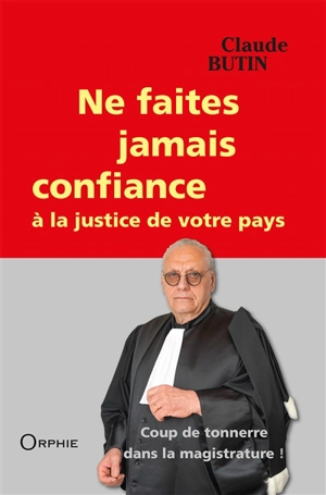 Ne faites jamais confiance à la justice de votre pays : coup de tonnerre dans la magistrature ! - Claude Butin