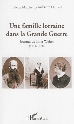 Une famille lorraine dans la Grande Guerre : journal de Lina Welter, 1914-1918 - Odette Marchet
