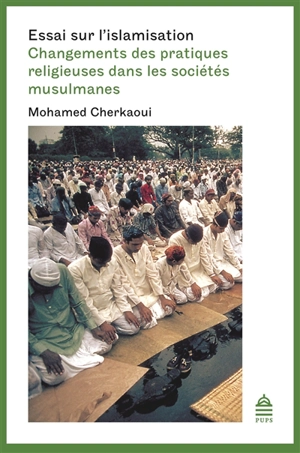 Essai sur l'islamisation : changements des pratiques religieuses dans les sociétés musulmanes - Mohamed Cherkaoui