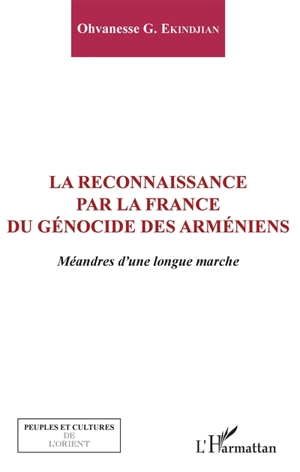 La reconnaissance par la France du génocide des Arméniens : méandres d'une longue marche - Ohvanesse G. Ekindjian