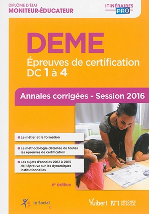 DEME, diplôme d'Etat moniteur-éducateur : épreuves de certification DC 1 à 4 : annales corrigées, session 2016 - Michel Billet