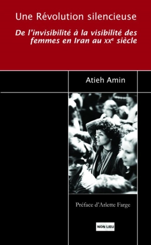 Une révolution silencieuse : de l'invisibilité à la visibilité des femmes en Iran au XXe siècle - Hedieh Amin