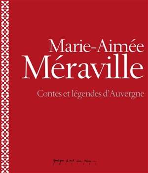 Contes et légendes d'Auvergne : mémoire de la langue, mémoires du patois - Marie-Aimée Méraville