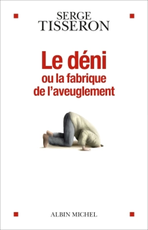 Le déni ou La fabrique de l'aveuglement - Serge Tisseron