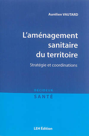 L'aménagement sanitaire du territoire : stratégie et coordinations - Aurélien Vautard