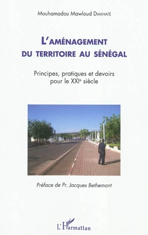 L'aménagement du territoire au Sénégal : principes, pratiques et devoirs pour le XXIe siècle - Mouhamadou Diakhate