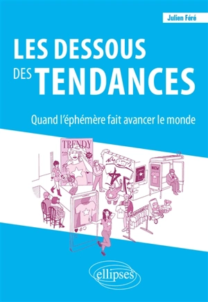 Les dessous des tendances : quand l'éphémère fait avancer le monde - Julien Féré