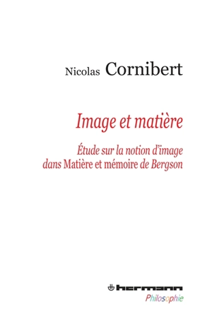 Image et matière : étude sur la notion d'image dans Matière et mémoire de Bergson - Nicolas Cornibert