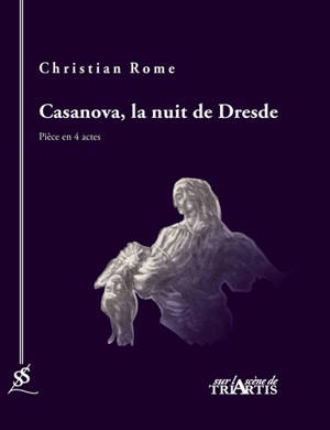 Casanova, la nuit de Dresde : pièce en 4 actes - Christian Rome