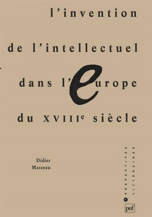 L'Invention de l'intellectuel dans l'Europe du XVIIIe siècle - Didier Masseau