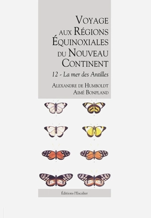 Voyage aux régions équinoxiales du nouveau continent : fait en 1799, 1800, 1801, 1802 & 1804. Vol. 12. La mer des Antilles - Alexander von Humboldt