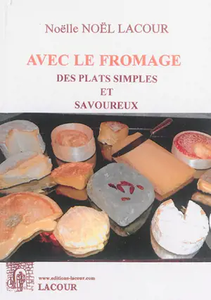 Avec le fromage : des plats simples et savoureux - Noëlle Noël