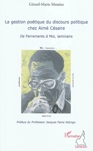 La gestion poétique du discours politique chez Aimé Césaire : de Ferrements à Moi, laminaire - Gérard-Marie Messina