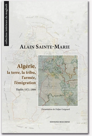 Algérie, la terre, la tribu, l'armée, l'émigration : études 1971-1988 - Alain Sainte-Marie