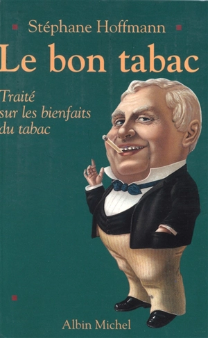 Le bon tabac : traité sur les bienfaits du tabac - Stéphane Hoffmann