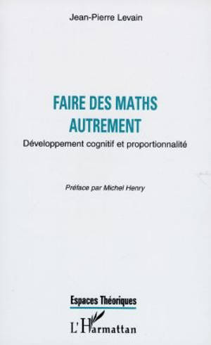 Faire des maths autrement : développement cognitif et proportionnalité - Jean-Pierre Levain