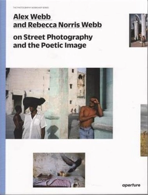 Alex Webb and Rebecca Norris Webb on Street Photography (The Photography Workshop Series) - WEBB