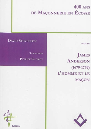 400 ans de maçonnerie en Ecosse. James Anderson, 1679-1739 : l'homme et le maçon - David Stevenson